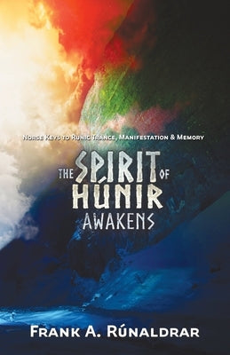 The Spirit of Hunir Awakens (Part 2): The Norse Keys to Runic Trance, Manifestation & Memory by R&#250;naldrar, Frank a.