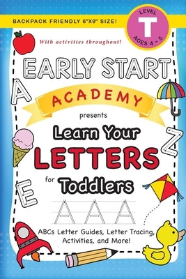 Early Start Academy, Learn Your Letters for Toddlers: (Ages 3-4) ABC Letter Guides, Letter Tracing, Activities, and More! (Backpack Friendly 6x9 Size) by Dick, Lauren