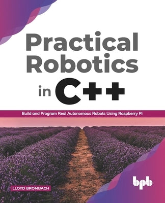 Practical Robotics in C++: Build and Program Real Autonomous Robots Using Raspberry Pi (English Edition) by Brombach, Lloyd