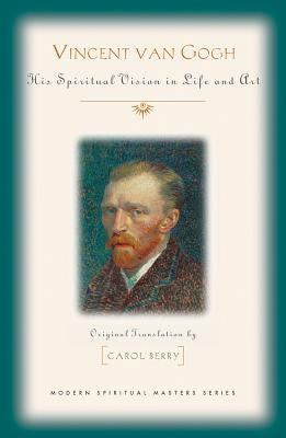 Vincent Van Gogh: His Spiritual Vision in Life and Art by Berry, Carol