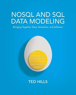 NoSQL and SQL Data Modeling: Bringing Together Data, Semantics, and Software by Hills, Ted