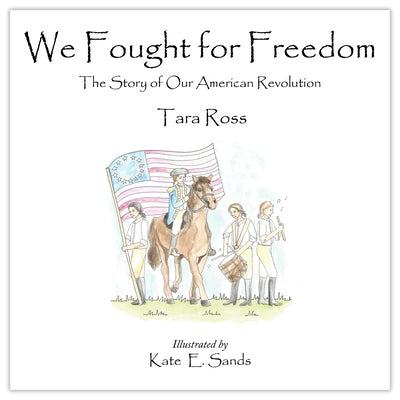 We Fought for Freedom: The Story of Our American Revolution by Ross, Tara