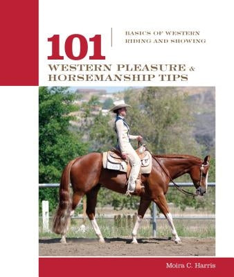 101 Western Pleasure and Horsemanship Tips: Basics of Western Riding and Showing by Myers, Micaela