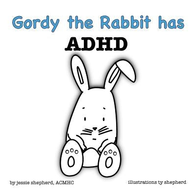 Gordy the Rabbit has ADHD by Shepherd, Jessie
