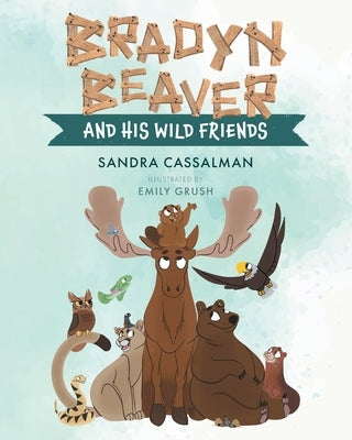 Bradyn Beaver and His Wild Friends by Cassalman, Sandra