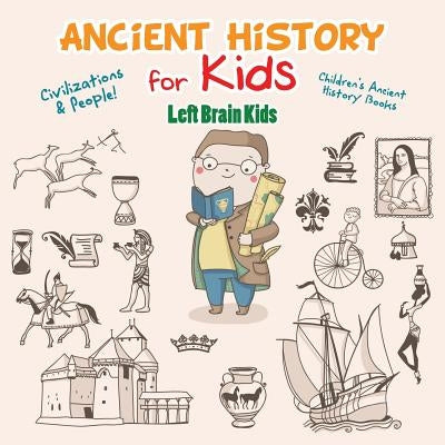 Ancient History for Kids: Civilizations & Peoples! - Children's Ancient History Books by Left Brain Kids