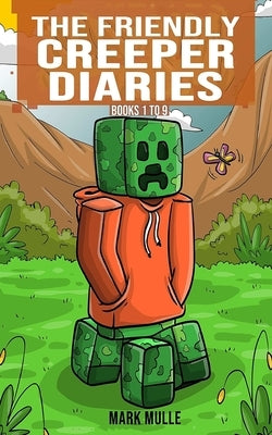 The Friendly Creeper Diaries Books 1 to 9: Unofficial Minecraft Book for Kids, Teens and Minecrafters - Adventure Fan Fiction Diary by Mulle, Mark