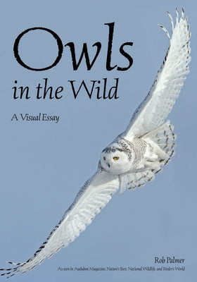Owls in the Wild: A Visual Essay by Palmer, Rob