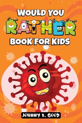 Would You Rather Book For Kids: A Hilarious and Interactive Question Game Book For Kids by Good, Johnny B.