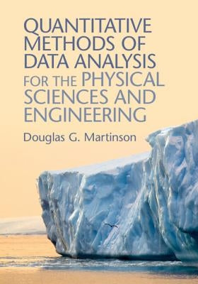 Quantitative Methods of Data Analysis for the Physical Sciences and Engineering by Martinson, Douglas G.