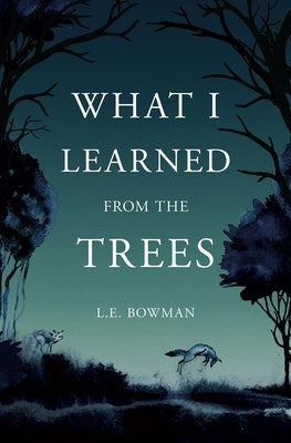 What I Learned from the Trees by Bowman, L. E.