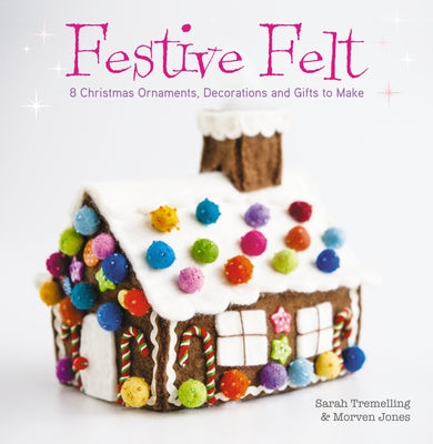 Felt Fantastic: 8 Christmas Ornaments, Decorations and Gifts to Make by Tremelling, Sarah