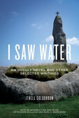 I Saw Water: An Occult Novel and Other Selected Writings by Colquhoun, Ithell
