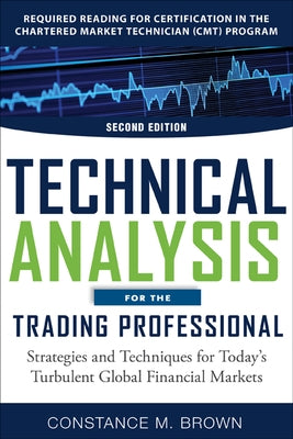 Technical Analysis for the Trading Professional: Strategies and Techniques for Today's Turbulent Global Financial Markets by Brown, Constance
