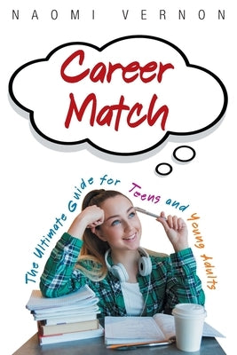Career Match: The Ultimate Guide for Teens and Young Adults by Vernon, Naomi