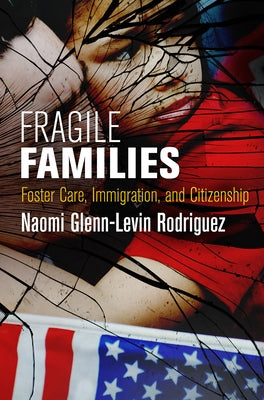 Fragile Families: Foster Care, Immigration, and Citizenship by Rodriguez, Naomi Glenn-Levin