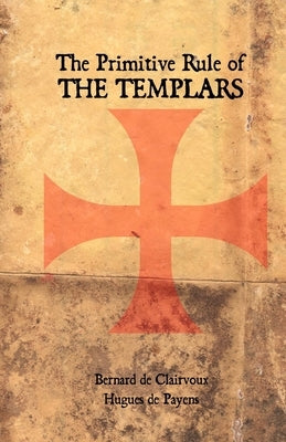 The Primitive Rule of the Templars by de Payens, Hugues