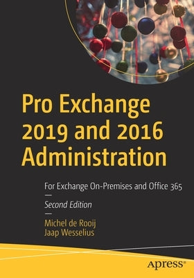 Pro Exchange 2019 and 2016 Administration: For Exchange On-Premises and Office 365 by De Rooij, Michel