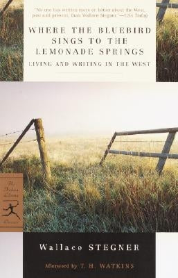 Where the Bluebird Sings to the Lemonade Springs: Living and Writing in the West by Stegner, Wallace