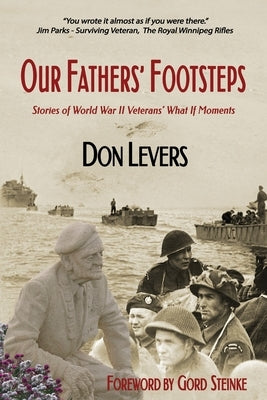 Our Fathers' Footsteps: Stories of World War 2 Veterans' What If Moments by Levers, Don