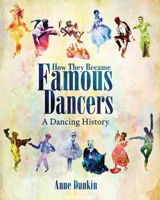 How They Became Famous Dancers: A Dancing History by Dunkin, Anne