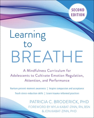 Learning to Breathe: A Mindfulness Curriculum for Adolescents to Cultivate Emotion Regulation, Attention, and Performance by Broderick, Patricia C.