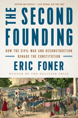 The Second Founding: How the Civil War and Reconstruction Remade the Constitution by Foner, Eric