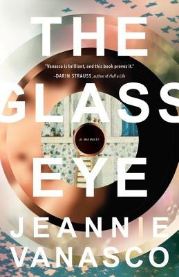 The Glass Eye: A Memoir by Vanasco, Jeannie