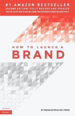 How to Launch a Brand (2nd Edition): Your Step-by-Step Guide to Crafting a Brand: From Positioning to Naming And Brand Identity by Geyrhalter, Fabian