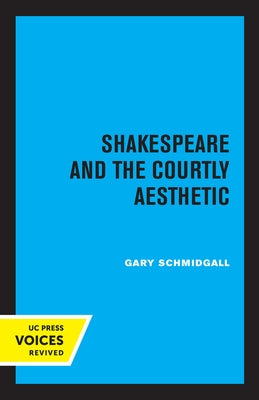 Shakespeare and the Courtly Aesthetic by Schmidgall, Gary R.