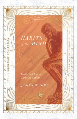Habits of the Mind: Intellectual Life as a Christian Calling by Sire, James W.