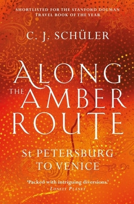 Along the Amber Route: St Petersburg to Venice by Sch&#252;ler, C. J.