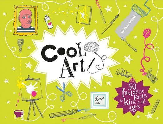Cool Art: 50 Fantastic Facts for Kids of All Ages by Armstrong, Simon