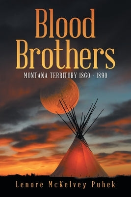 Blood Brothers: Montana Territory 1860 - 1890 by Puhek, Lenore McKelvey