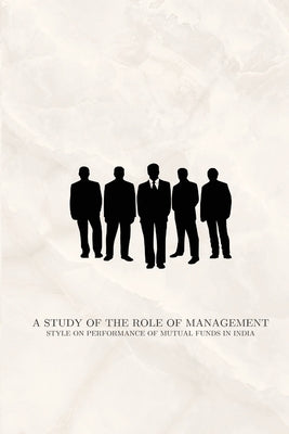 A study of the role of management style on performance of mutual funds in India by Shuchi, Sharma