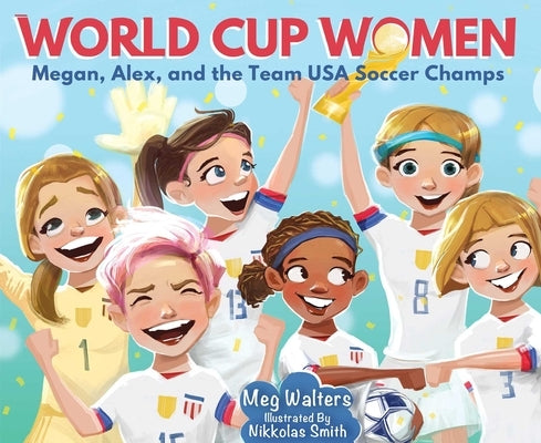 World Cup Women: Megan, Alex, and the Team USA Soccer Champs by Smith, Nikkolas
