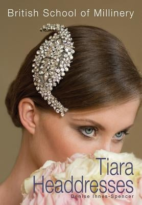 The British School of Millinery Tiara Headdresses by Innes-Spencer, Denise