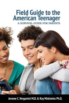 Field Guide To The American Teenager: A Survival Guide For Parents by Vergamini, Jerome C.