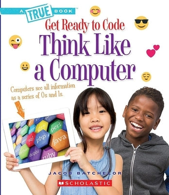 Think Like a Computer (a True Book: Get Ready to Code) by Batchelor, Jacob