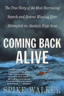 Coming Back Alive: The True Story of the Most Harrowing Search and Rescue Mission Ever Attempted on Alaska's High Seas by Walker, Spike