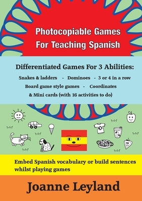 Photocopiable Games For Teaching Spanish: Differentiated Games For 3 Abilities: Snakes & ladders - Dominoes - 3 or 4 in a row - Board game style games by Leyland, Joanne