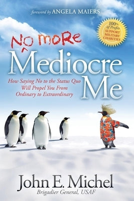 (No More) Mediocre Me: How Saying No to the Status Quo Will Propel You from Ordinary to Extraordinary by Michel, John E.