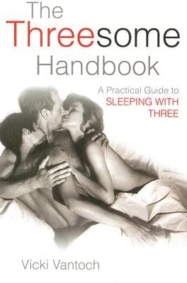 The Threesome Handbook: A Practical Guide to Sleeping with Three by Vantoch, Vicki