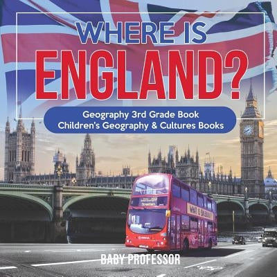 Where is England? Geography 3rd Grade Book Children's Geography & Cultures Books by Baby Professor