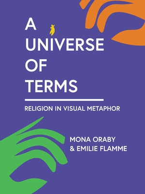 A Universe of Terms: Religion in Visual Metaphor by Oraby, Mona