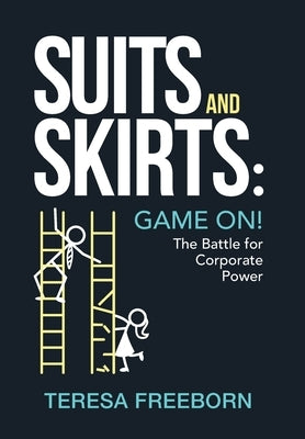 Suits and Skirts: Game On! The Battle for Corporate Power by Freeborn, Teresa