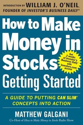 How to Make Money in Stocks Getting Started: A Guide to Putting Can Slim Concepts Into Action by Galgani, Matthew