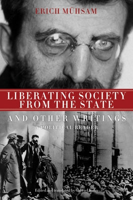 Liberating Society from the State and Other Writings: A Political Reader by M&#252;hsam, Erich