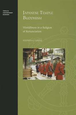 Japanese Temple Buddhism: Worldliness in a Religion of Renunciation by Covell, Stephen