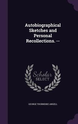 Autobiographical Sketches and Personal Recollections. -- by Angell, George Thorndike